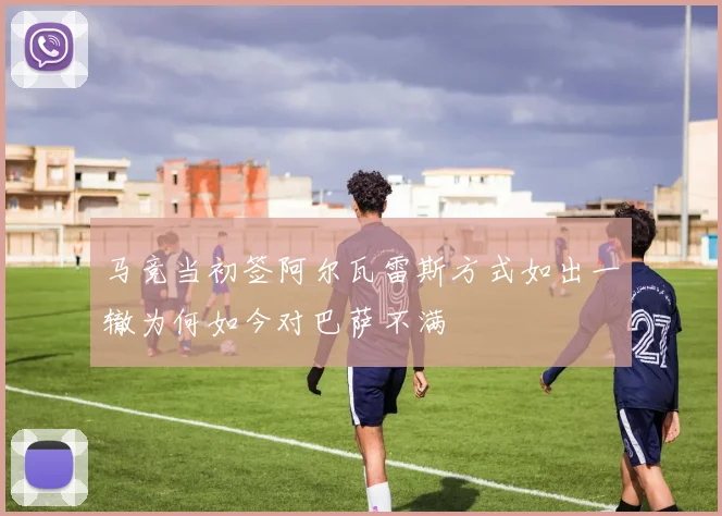 马竞当初签阿尔瓦雷斯方式如出一辙为何如今对巴萨不满